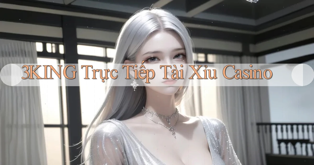 3king  trực tiếp tài xỉu casino