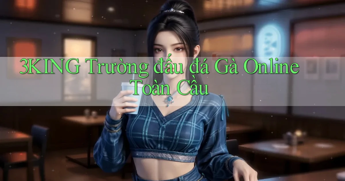 3king  trường đấu đá gà online toàn cầu
