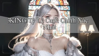 3king  tỷ lệ cược chính xác nhất