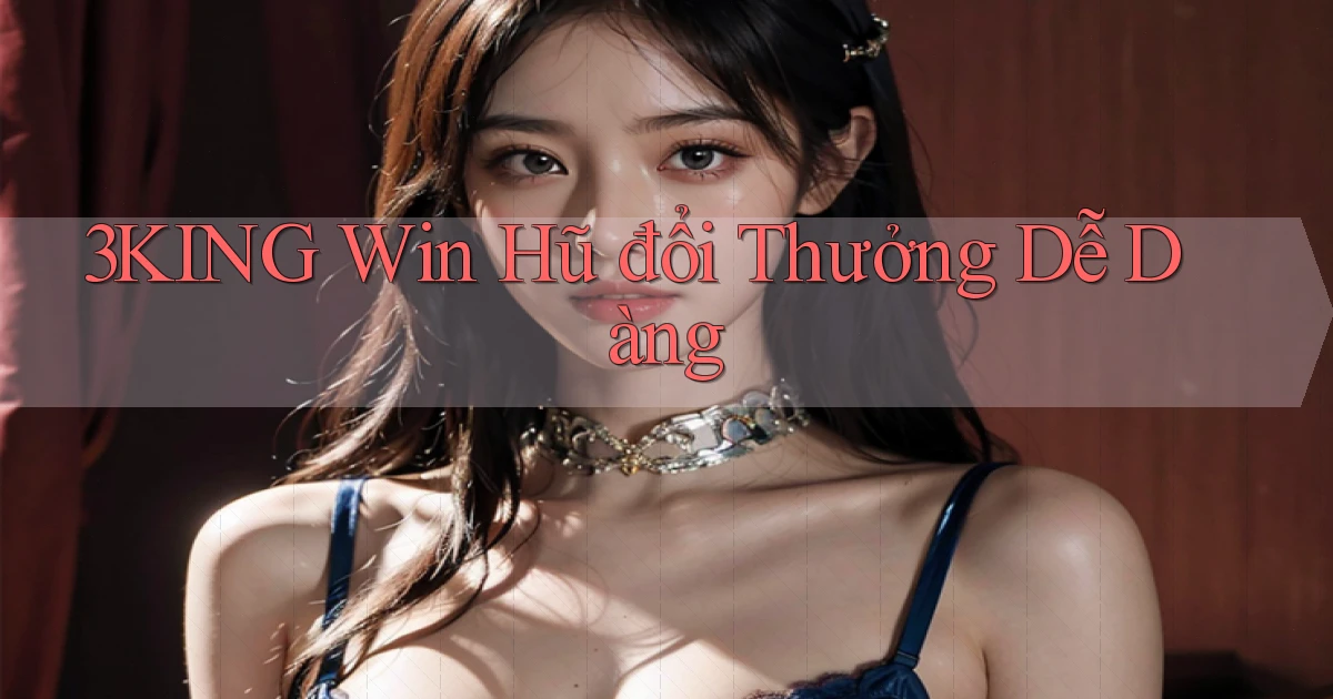 3king  win hũ đổi thưởng dễ dàng