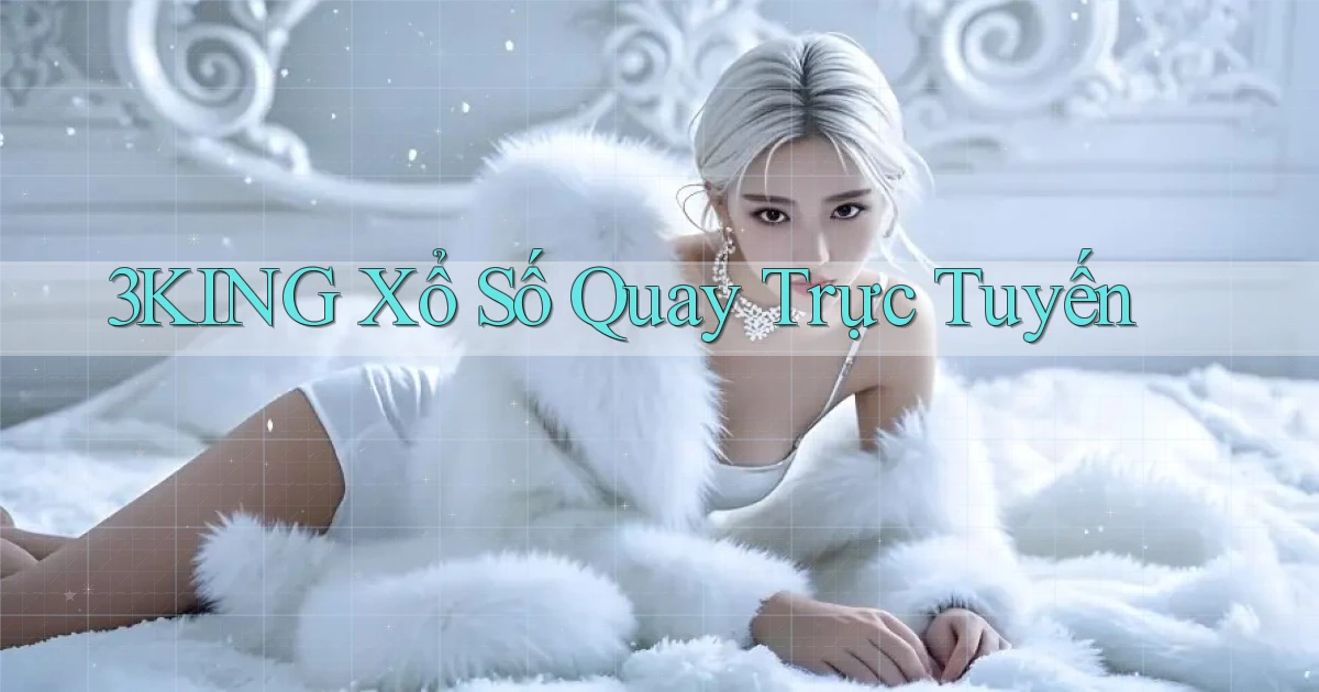 3king Xổ số quay trực tuyến