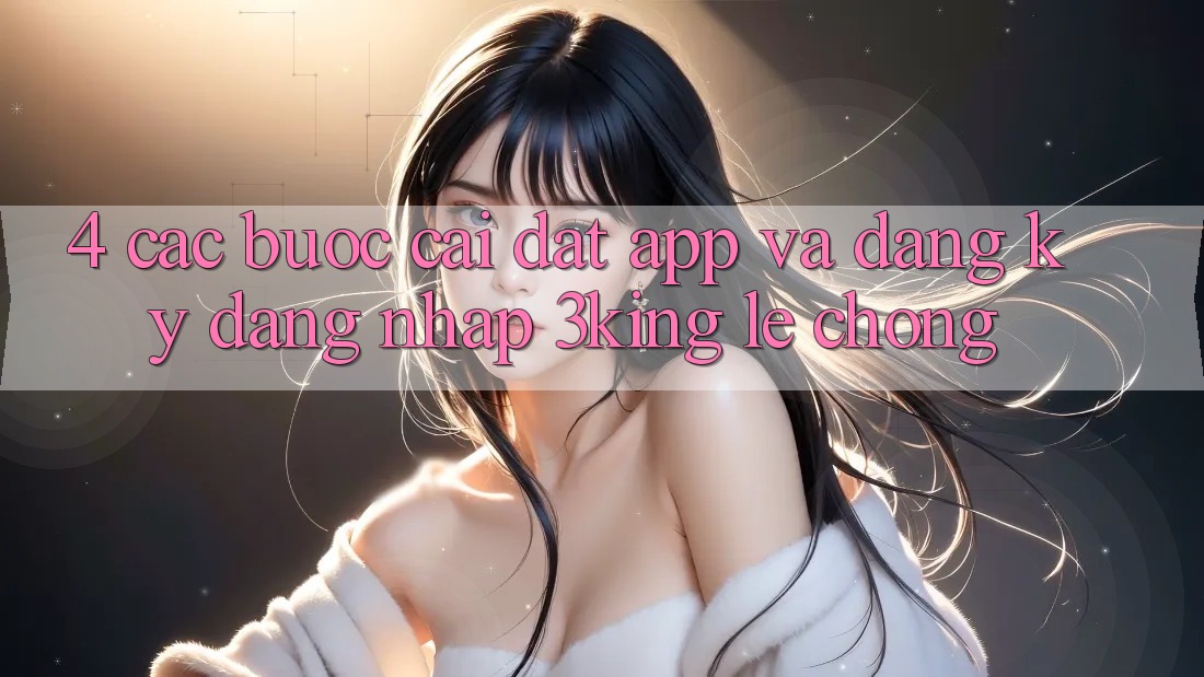 4. Các bước Cài đặt App Và Đăng Ký, Đăng Nhập 3king Lẹ Chóng 4. Các bước Cài đặt App Và Đăng Ký, Đăng Nhập 3king Lẹ Chóng