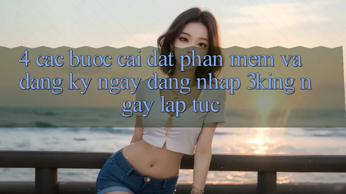 4. Các bước Cài đặt Phần mềm Và Đăng ký ngay, Đăng Nhập 3king Ngay lập tức 4. Các bước Cài đặt Phần mềm Và Đăng ký ngay, Đăng Nhập 3king Ngay lập tức