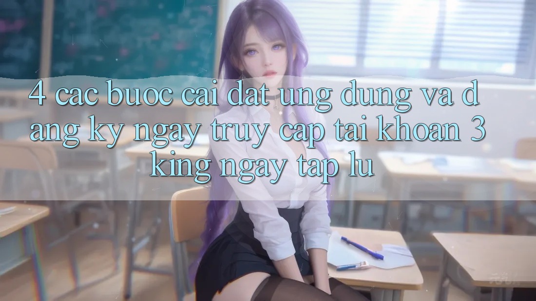 4. Các bước Cài đặt Ứng dụng Và Đăng ký ngay, Truy cập tài khoản 3king Ngay tắp lự 4. Các bước Cài đặt Ứng dụng Và Đăng ký ngay, Truy cập tài khoản 3king Ngay tắp lự