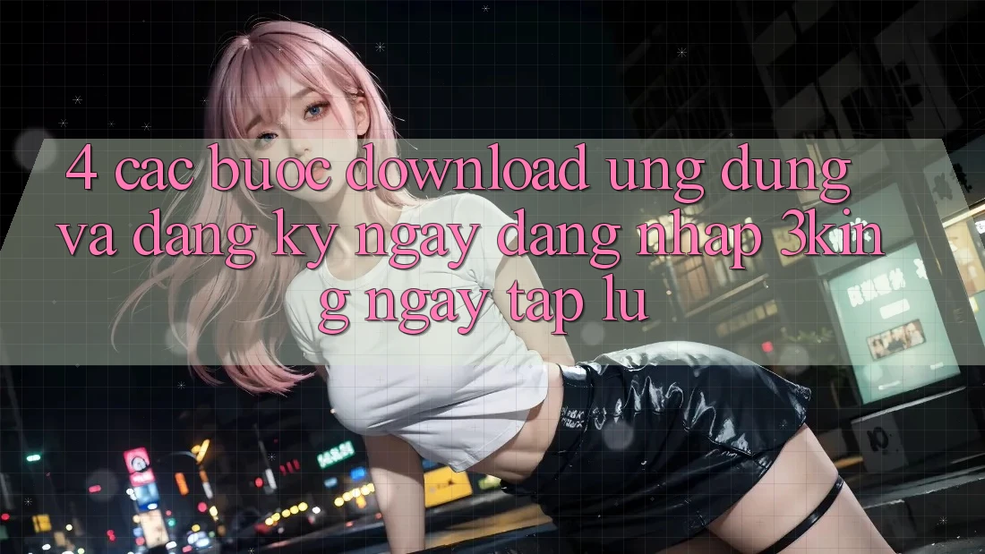 4. Các bước Download Ứng dụng Và Đăng ký ngay, Đăng Nhập 3king Ngay tắp lự 4. Các bước Download Ứng dụng Và Đăng ký ngay, Đăng Nhập 3king Ngay tắp lự