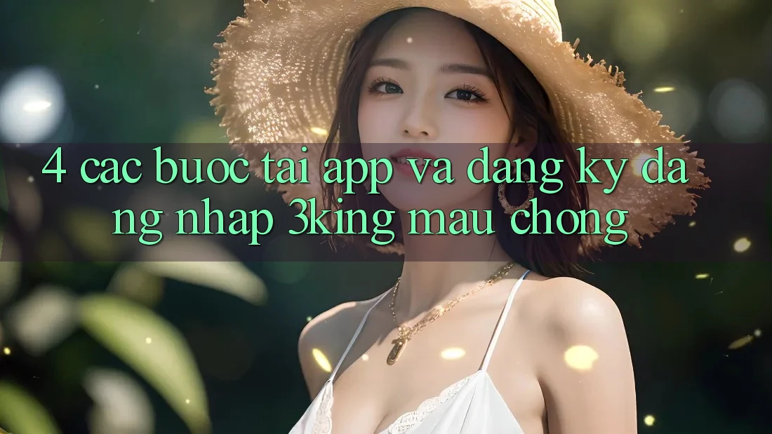 4. Các bước Tải App Và Đăng Ký, Đăng Nhập 3king Mau Chóng 4. Các bước Tải App Và Đăng Ký, Đăng Nhập 3king Mau Chóng
