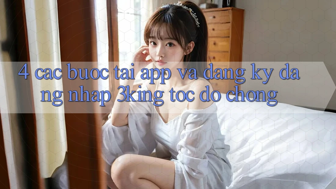 4. Các bước Tải App Và Đăng Ký, Đăng Nhập 3king Tốc độ Chóng 4. Các bước Tải App Và Đăng Ký, Đăng Nhập 3king Tốc độ Chóng