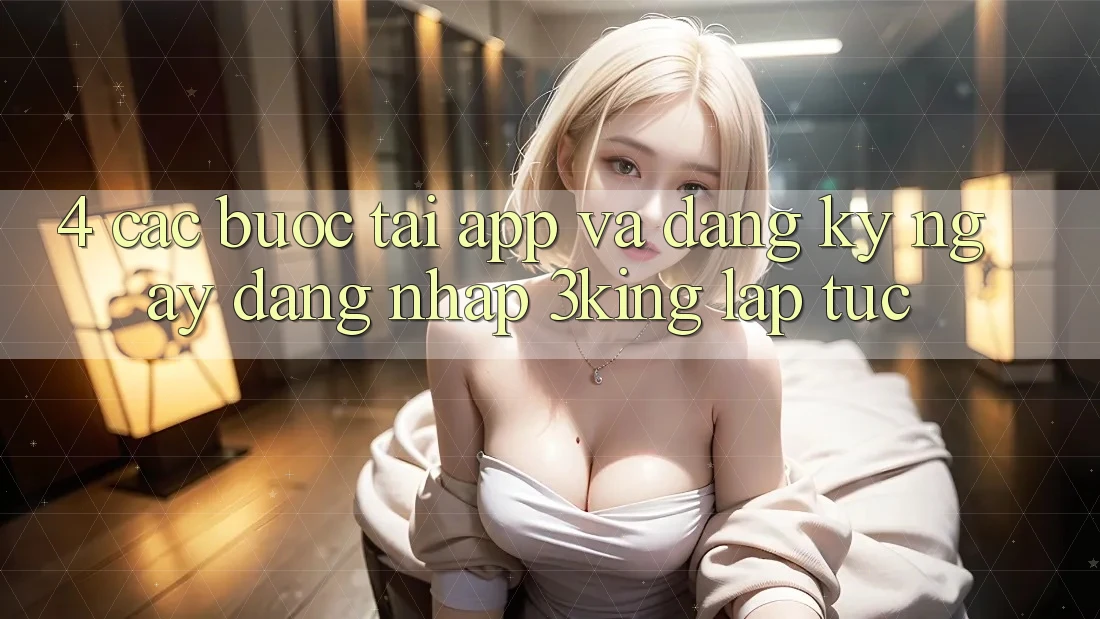 4. Các bước Tải App Và Đăng ký ngay, Đăng Nhập 3king Lập tức
