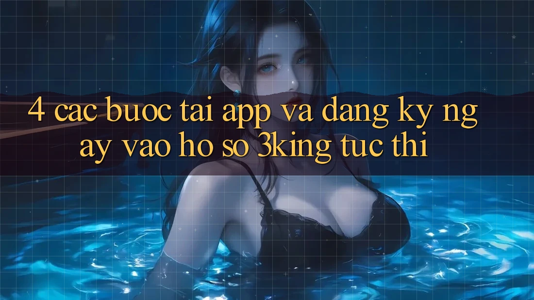 4. Các bước Tải App Và Đăng ký ngay, Vào hồ sơ 3king Tức thì 4. Các bước Tải App Và Đăng ký ngay, Vào hồ sơ 3king Tức thì