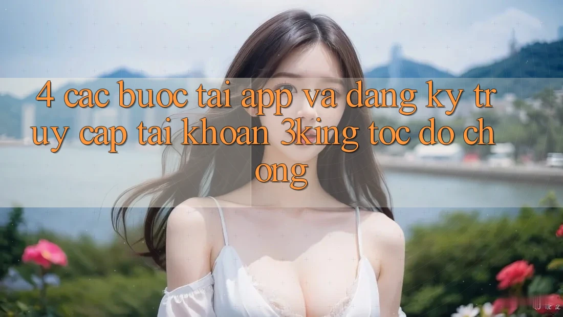 4. Các bước Tải App Và Đăng Ký, Truy cập tài khoản 3king Tốc độ Chóng 4. Các bước Tải App Và Đăng Ký, Truy cập tài khoản 3king Tốc độ Chóng