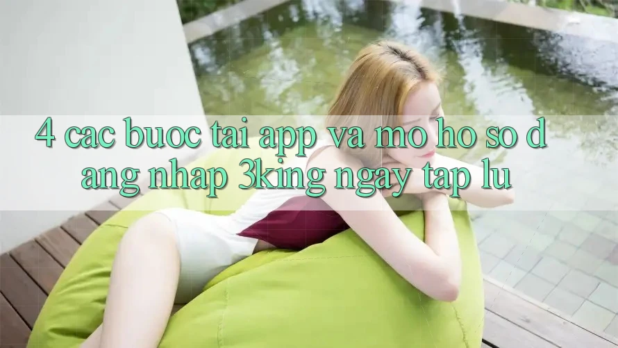 4. Các bước Tải App Và Mở hồ sơ, Đăng Nhập 3king Ngay tắp lự 4. Các bước Tải App Và Mở hồ sơ, Đăng Nhập 3king Ngay tắp lự