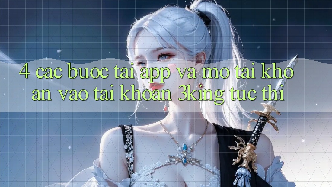 4. Các bước Tải App Và Mở tài khoản, Vào tài khoản 3king Tức thì 4. Các bước Tải App Và Mở tài khoản, Vào tài khoản 3king Tức thì