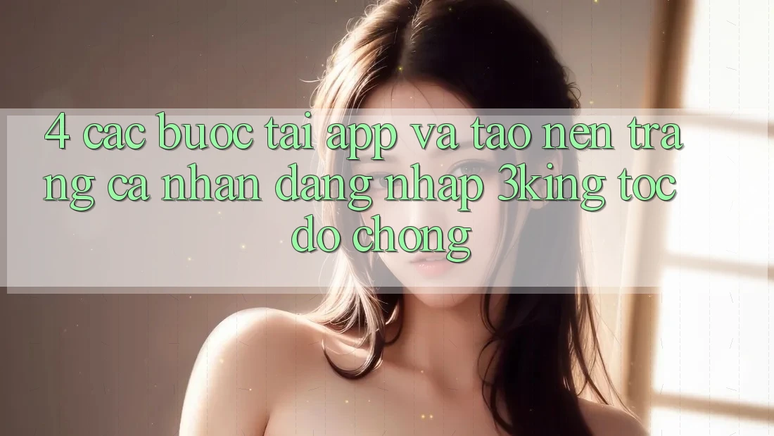 4. Các bước Tải App Và Tạo nên trang cá nhân, Đăng Nhập 3king Tốc độ Chóng 4. Các bước Tải App Và Tạo nên trang cá nhân, Đăng Nhập 3king Tốc độ Chóng