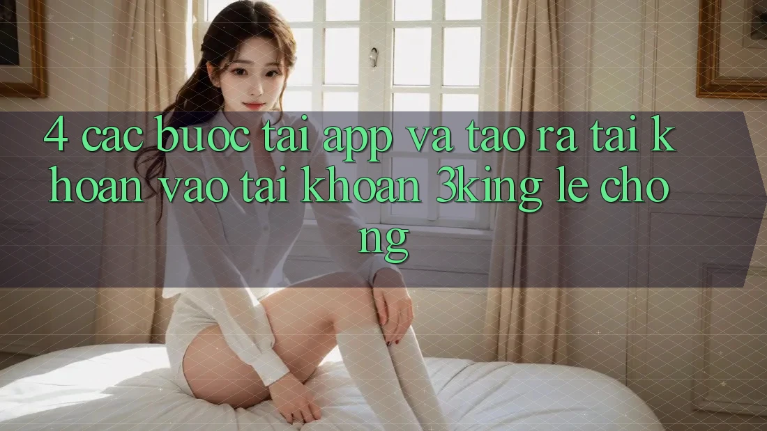 4. Các bước Tải App Và Tạo ra tài khoản, Vào tài khoản 3king Lẹ Chóng
