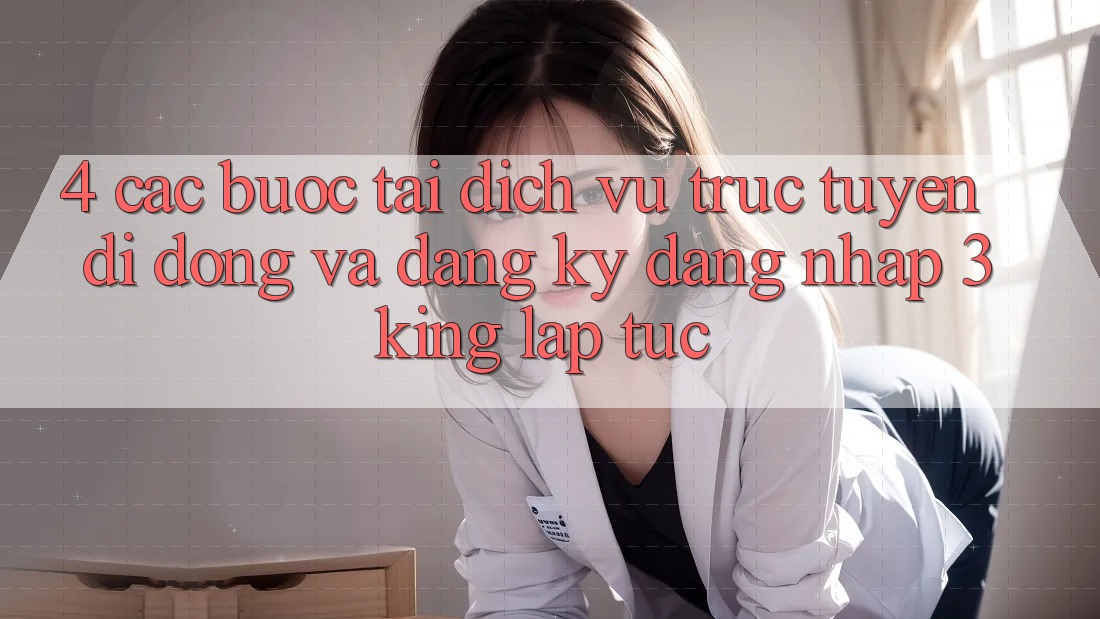 4. Các bước Tải Dịch vụ trực tuyến di động Và Đăng Ký, Đăng Nhập 3king Lập tức 4. Các bước Tải Dịch vụ trực tuyến di động Và Đăng Ký, Đăng Nhập 3king Lập tức