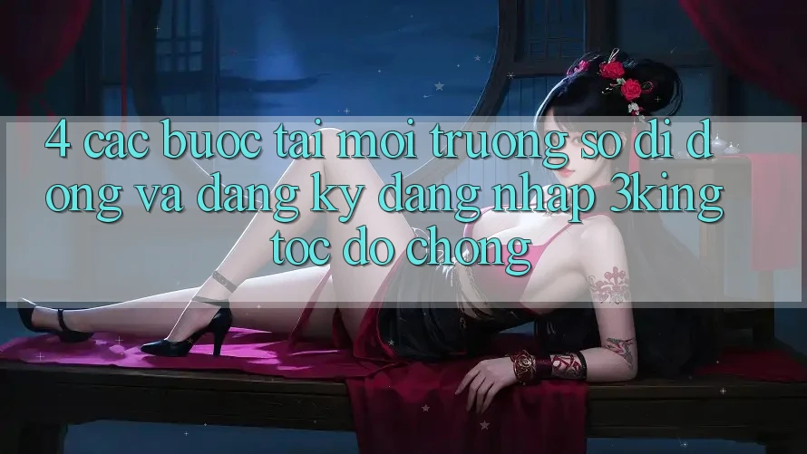 4. Các bước Tải Môi trường số di động Và Đăng Ký, Đăng Nhập 3king Tốc độ Chóng 4. Các bước Tải Môi trường số di động Và Đăng Ký, Đăng Nhập 3king Tốc độ Chóng