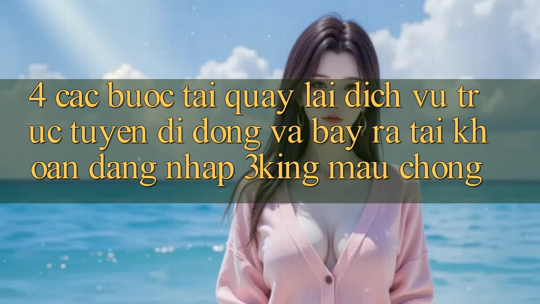 4. Các bước Tải quay lại Dịch vụ trực tuyến di động Và Bày ra tài khoản, Đăng Nhập 3king Mau Chóng