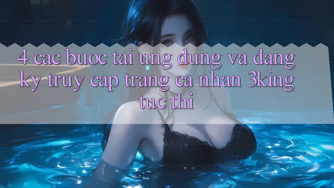 4. Các bước Tải Ứng dụng Và Đăng Ký, Truy cập trang cá nhân 3king Tức thì 4. Các bước Tải Ứng dụng Và Đăng Ký, Truy cập trang cá nhân 3king Tức thì