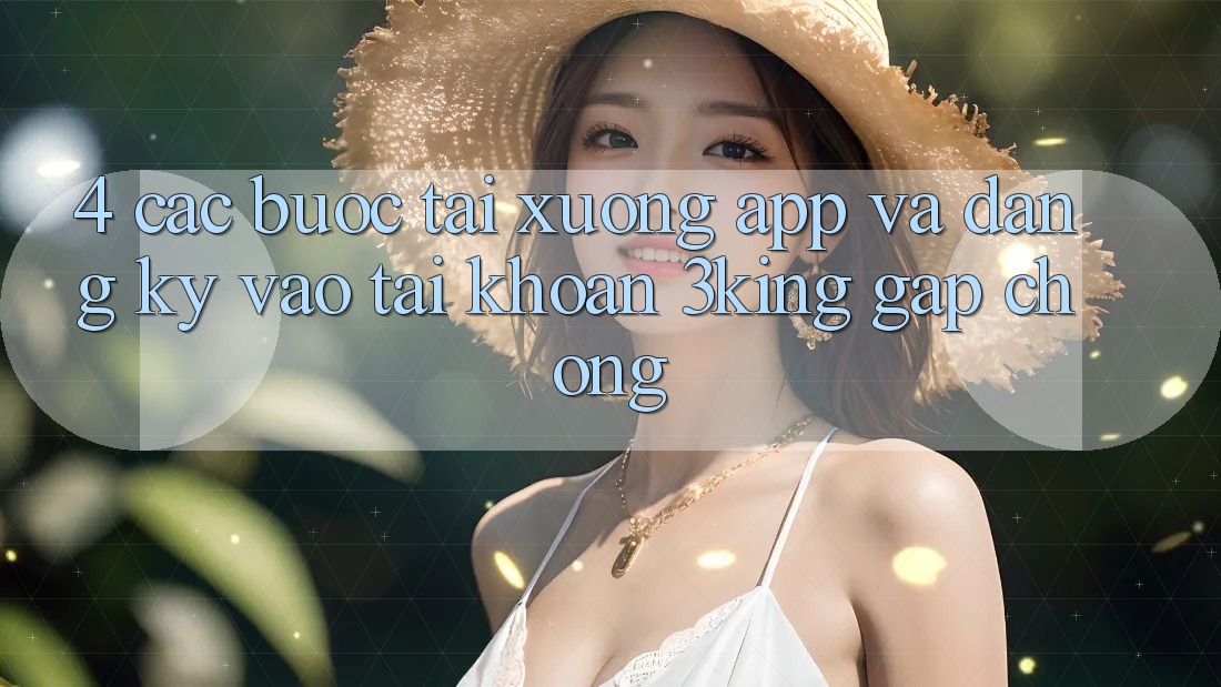 4. Các bước Tải xuống App Và Đăng Ký, Vào tài khoản 3king Gấp Chóng 4. Các bước Tải xuống App Và Đăng Ký, Vào tài khoản 3king Gấp Chóng