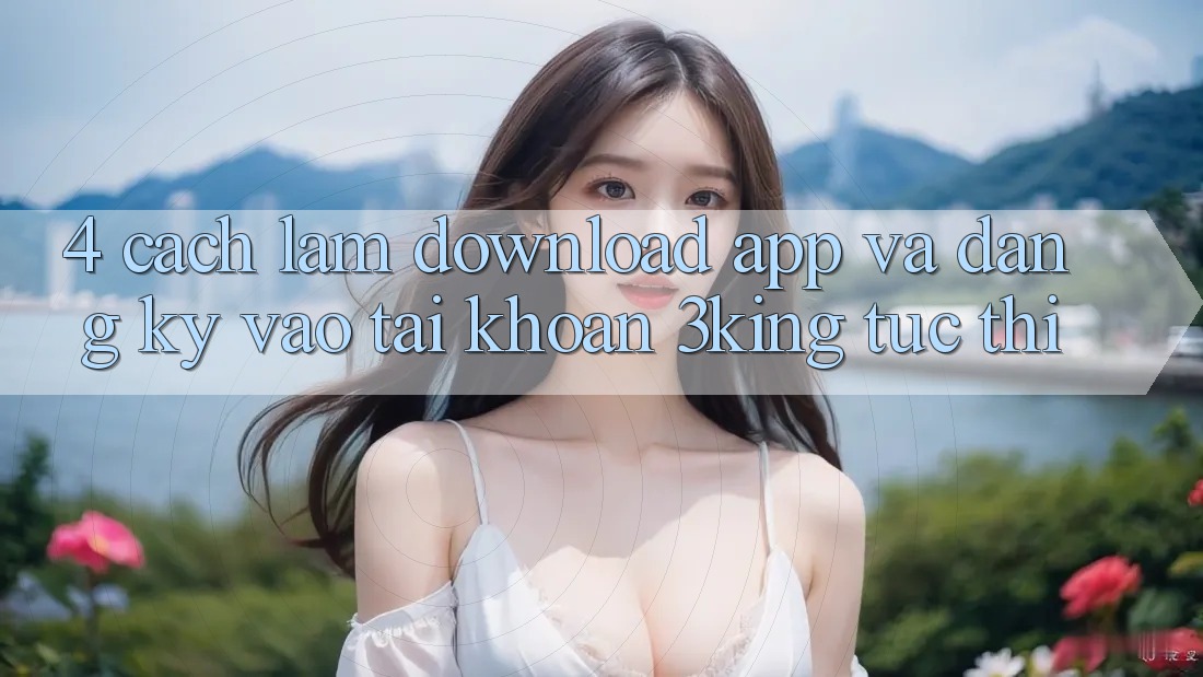 4. Cách làm Download App Và Đăng Ký, Vào tài khoản 3king Tức thì 4. Cách làm Download App Và Đăng Ký, Vào tài khoản 3king Tức thì