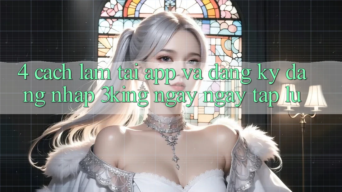 4. Cách làm Tải App Và Đăng Ký, Đăng Nhập 3king Ngay ngay tắp lự 4. Cách làm Tải App Và Đăng Ký, Đăng Nhập 3king Ngay ngay tắp lự