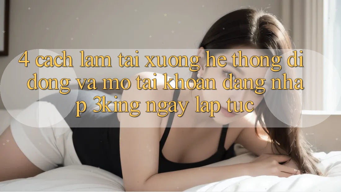 4. Cách làm Tải xuống Hệ thống di động Và Mở tài khoản, Đăng Nhập 3king Ngay lập tức 4. Cách làm Tải xuống Hệ thống di động Và Mở tài khoản, Đăng Nhập 3king Ngay lập tức