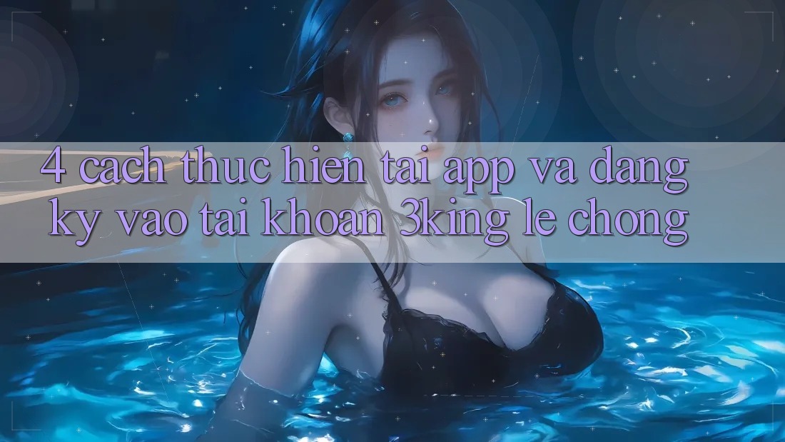 4. Cách thực hiện Tải App Và Đăng Ký, Vào tài khoản 3king Lẹ Chóng 4. Cách thực hiện Tải App Và Đăng Ký, Vào tài khoản 3king Lẹ Chóng