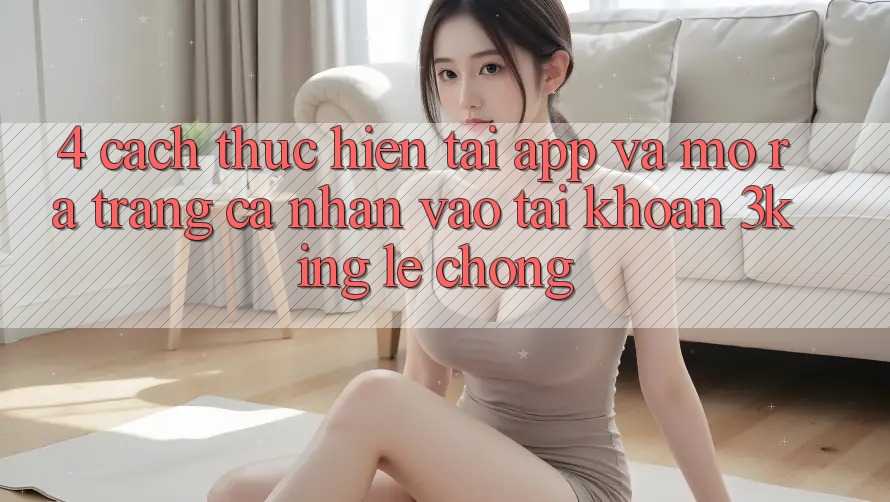 4. Cách thực hiện Tải App Và Mở ra trang cá nhân, Vào tài khoản 3king Lẹ Chóng 4. Cách thực hiện Tải App Và Mở ra trang cá nhân, Vào tài khoản 3king Lẹ Chóng