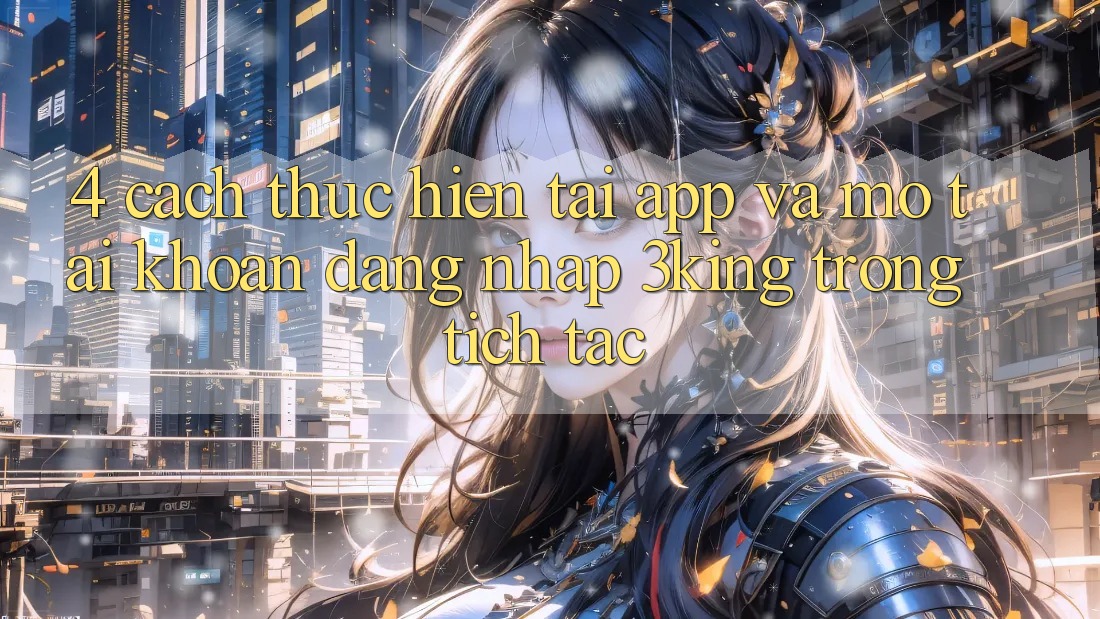 4. Cách thực hiện Tải App Và Mở tài khoản, Đăng Nhập 3king Trong tích tắc