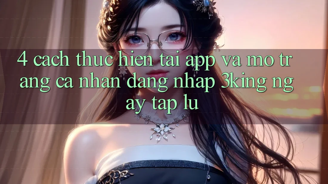 4. Cách thực hiện Tải App Và Mở trang cá nhân, Đăng Nhập 3king Ngay tắp lự 4. Cách thực hiện Tải App Và Mở trang cá nhân, Đăng Nhập 3king Ngay tắp lự