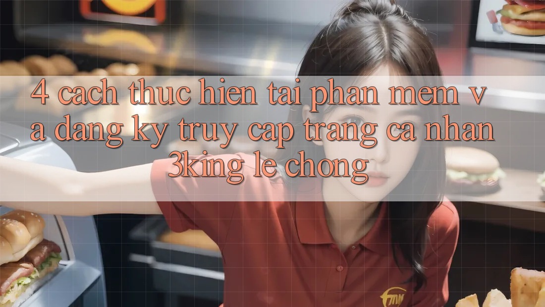 4. Cách thực hiện Tải Phần mềm Và Đăng Ký, Truy cập trang cá nhân 3king Lẹ Chóng 4. Cách thực hiện Tải Phần mềm Và Đăng Ký, Truy cập trang cá nhân 3king Lẹ Chóng