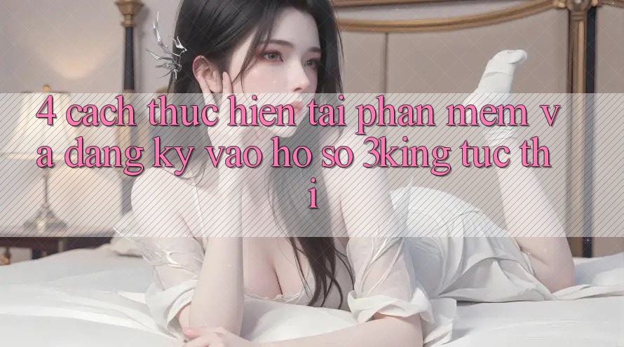 4. Cách thực hiện Tải Phần mềm Và Đăng Ký, Vào hồ sơ 3king Tức thì 4. Cách thực hiện Tải Phần mềm Và Đăng Ký, Vào hồ sơ 3king Tức thì