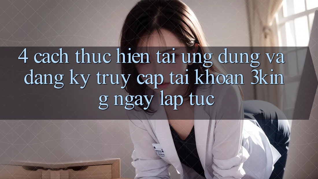 4. Cách thực hiện Tải Ứng dụng Và Đăng Ký, Truy cập tài khoản 3king Ngay lập tức