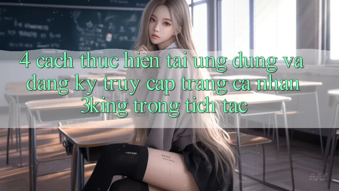 4. Cách thực hiện Tải Ứng dụng Và Đăng Ký, Truy cập trang cá nhân 3king Trong tích tắc 4. Cách thực hiện Tải Ứng dụng Và Đăng Ký, Truy cập trang cá nhân 3king Trong tích tắc