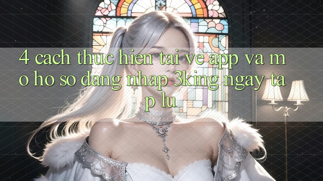4. Cách thực hiện Tải về App Và Mở hồ sơ, Đăng Nhập 3king Ngay tắp lự 4. Cách thực hiện Tải về App Và Mở hồ sơ, Đăng Nhập 3king Ngay tắp lự