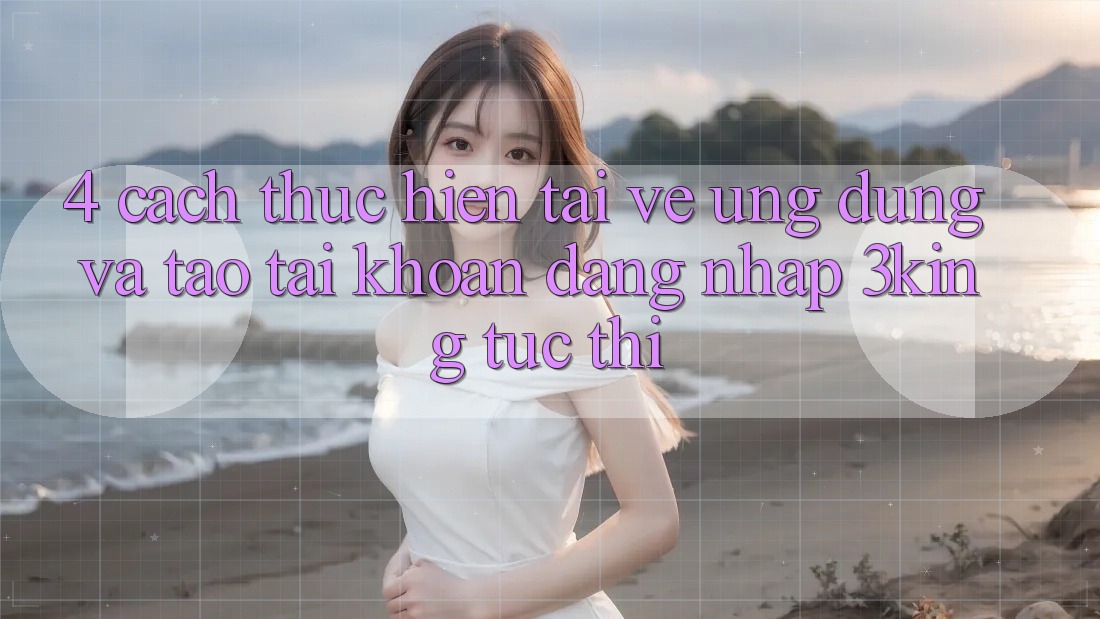 4. Cách thực hiện Tải về Ứng dụng Và Tạo tài khoản, Đăng Nhập 3king Tức thì