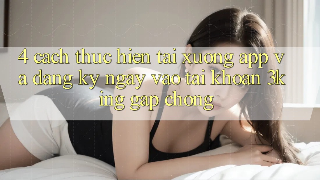 4. Cách thực hiện Tải xuống App Và Đăng ký ngay, Vào tài khoản 3king Gấp Chóng