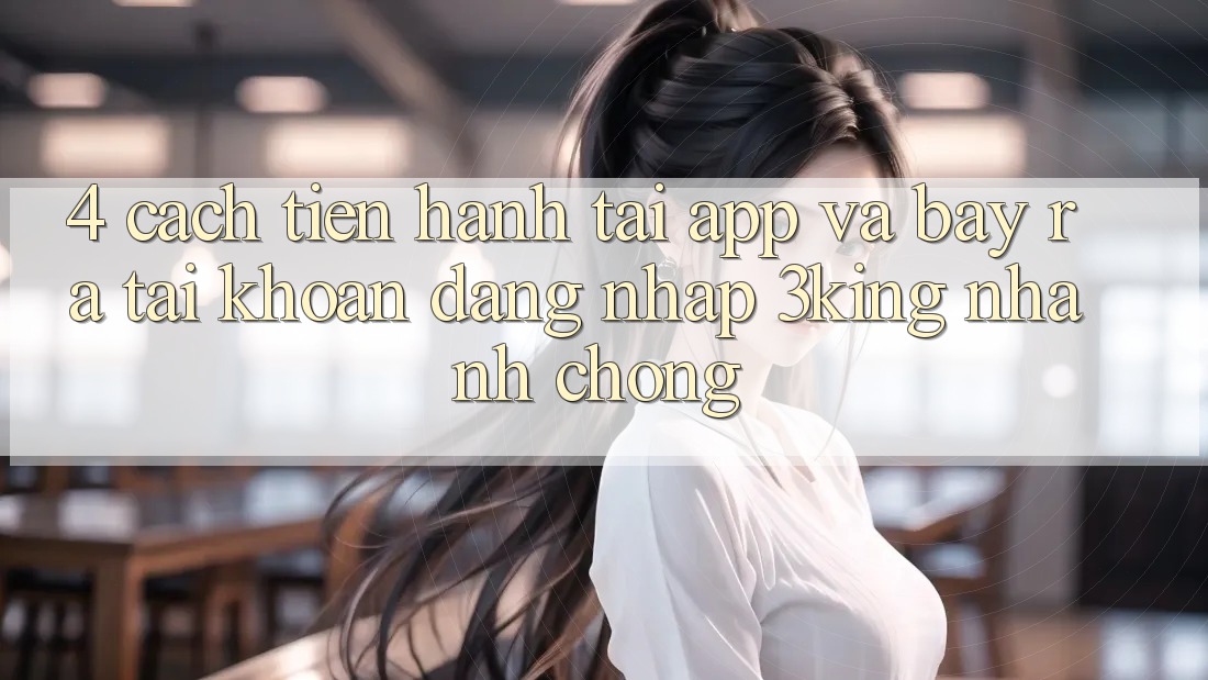 4. Cách tiến hành Tải App Và Bày ra tài khoản, Đăng Nhập 3king Nhanh Chóng 4. Cách tiến hành Tải App Và Bày ra tài khoản, Đăng Nhập 3king Nhanh Chóng