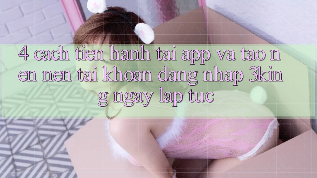 4. Cách tiến hành Tải App Và Tạo nên nên tài khoản, Đăng nhập 3king Ngay lập tức 4. Cách tiến hành Tải App Và Tạo nên nên tài khoản, Đăng nhập 3king Ngay lập tức