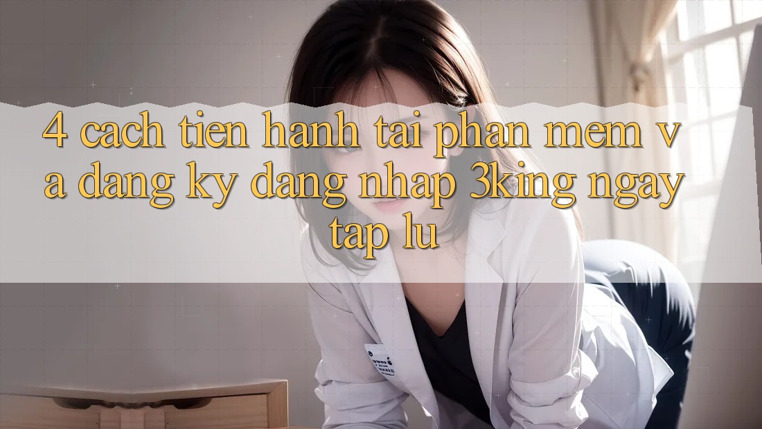 4. Cách tiến hành Tải Phần mềm Và Đăng Ký, Đăng Nhập 3king Ngay tắp lự 4. Cách tiến hành Tải Phần mềm Và Đăng Ký, Đăng Nhập 3king Ngay tắp lự