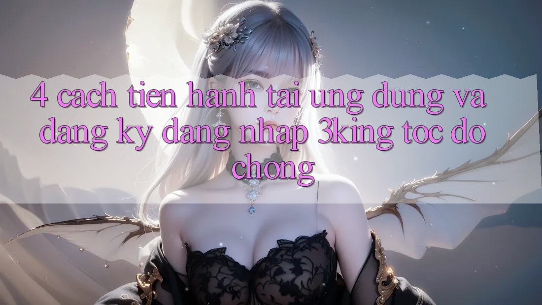 4. Cách tiến hành Tải Ứng dụng Và Đăng Ký, Đăng Nhập 3king Tốc độ Chóng 4. Cách tiến hành Tải Ứng dụng Và Đăng Ký, Đăng Nhập 3king Tốc độ Chóng