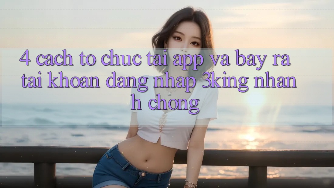 4. Cách tổ chức Tải App Và Bày ra tài khoản, Đăng Nhập 3king Nhanh Chóng