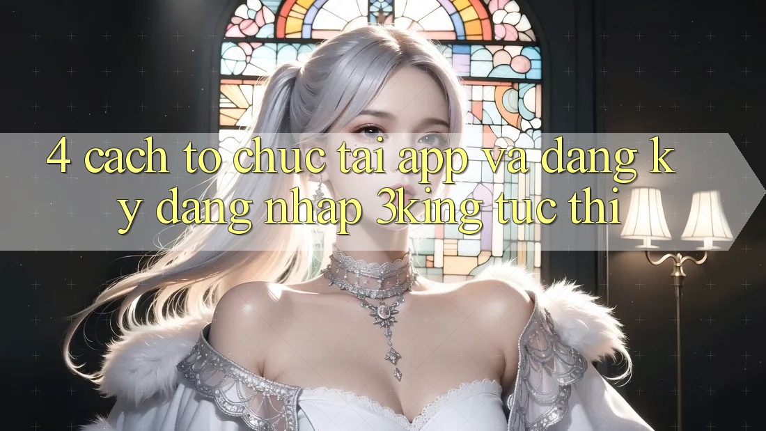 4. Cách tổ chức Tải App Và Đăng Ký, Đăng Nhập 3king Tức thì