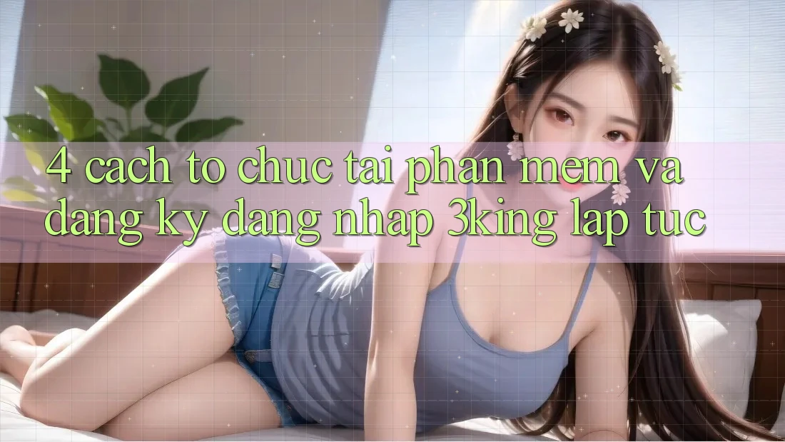 4. Cách tổ chức Tải Phần mềm Và Đăng Ký, Đăng Nhập 3king Lập tức 4. Cách tổ chức Tải Phần mềm Và Đăng Ký, Đăng Nhập 3king Lập tức