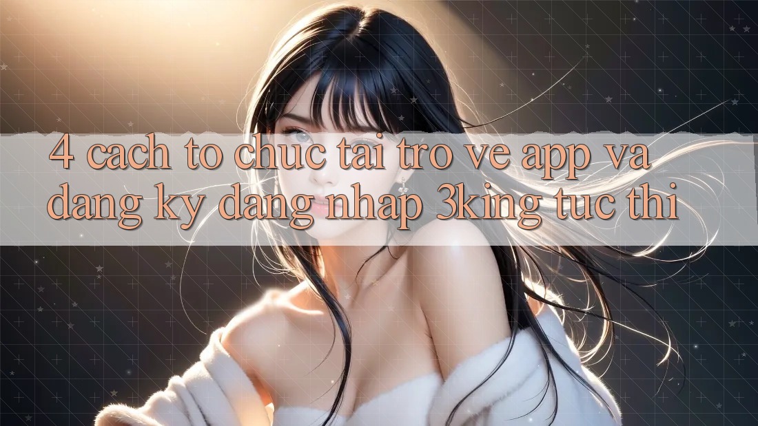 4. Cách tổ chức Tải trở về App Và Đăng Ký, Đăng Nhập 3king Tức thì 4. Cách tổ chức Tải trở về App Và Đăng Ký, Đăng Nhập 3king Tức thì