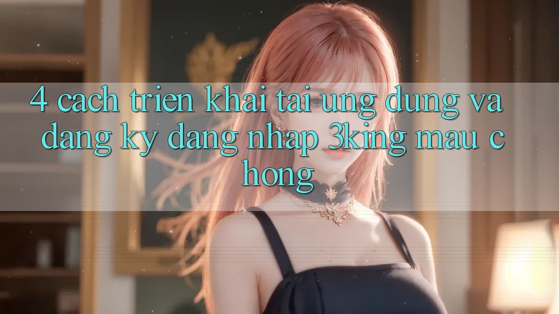 4. Cách triển khai Tải Ứng dụng Và Đăng Ký, Đăng Nhập 3king Mau Chóng 4. Cách triển khai Tải Ứng dụng Và Đăng Ký, Đăng Nhập 3king Mau Chóng