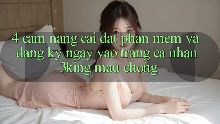 4. Cẩm nang Cài đặt Phần mềm Và Đăng ký ngay, Vào trang cá nhân 3king Mau Chóng 4. Cẩm nang Cài đặt Phần mềm Và Đăng ký ngay, Vào trang cá nhân 3king Mau Chóng