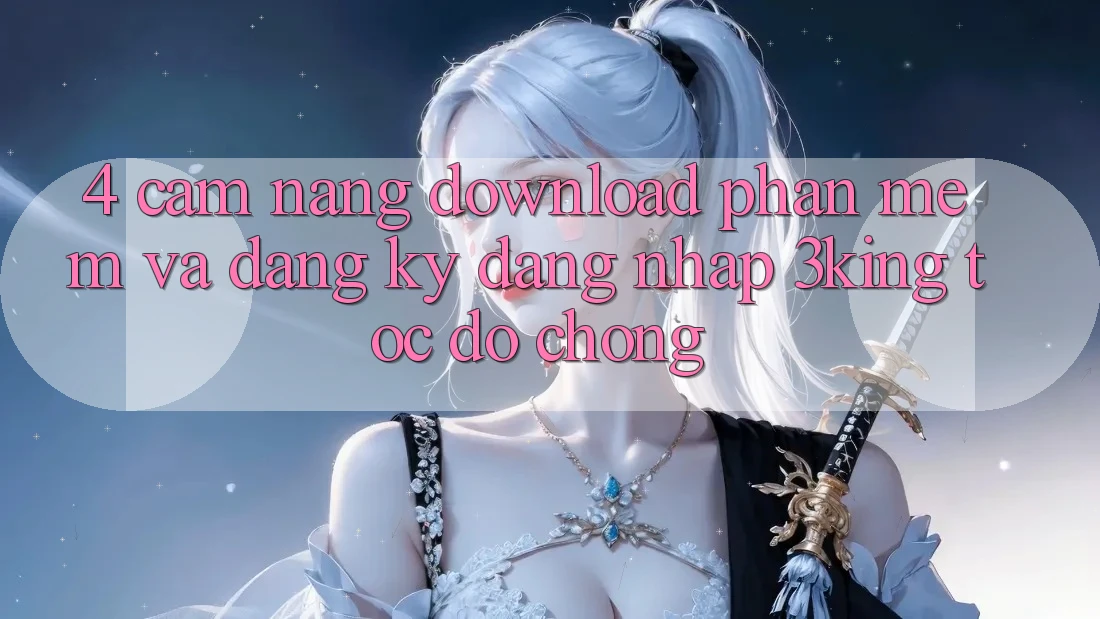 4. Cẩm nang Download Phần mềm Và Đăng Ký, Đăng Nhập 3king Tốc độ Chóng 4. Cẩm nang Download Phần mềm Và Đăng Ký, Đăng Nhập 3king Tốc độ Chóng
