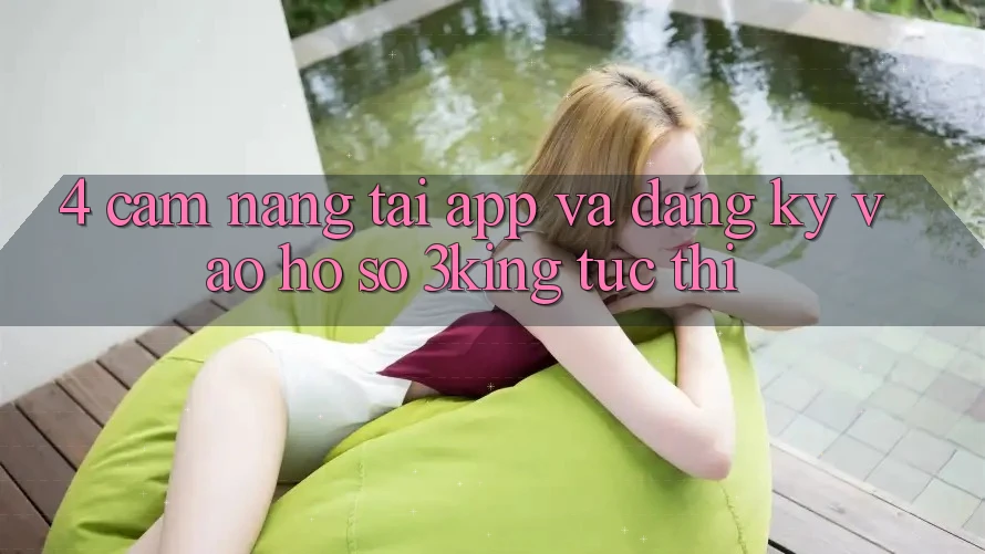 4. Cẩm nang Tải App Và Đăng Ký, Vào hồ sơ 3king Tức thì 4. Cẩm nang Tải App Và Đăng Ký, Vào hồ sơ 3king Tức thì