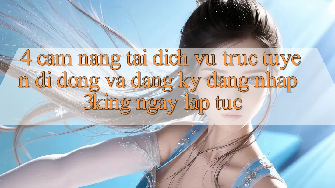 4. Cẩm nang Tải Dịch vụ trực tuyến di động Và Đăng Ký, Đăng Nhập 3king Ngay lập tức 4. Cẩm nang Tải Dịch vụ trực tuyến di động Và Đăng Ký, Đăng Nhập 3king Ngay lập tức